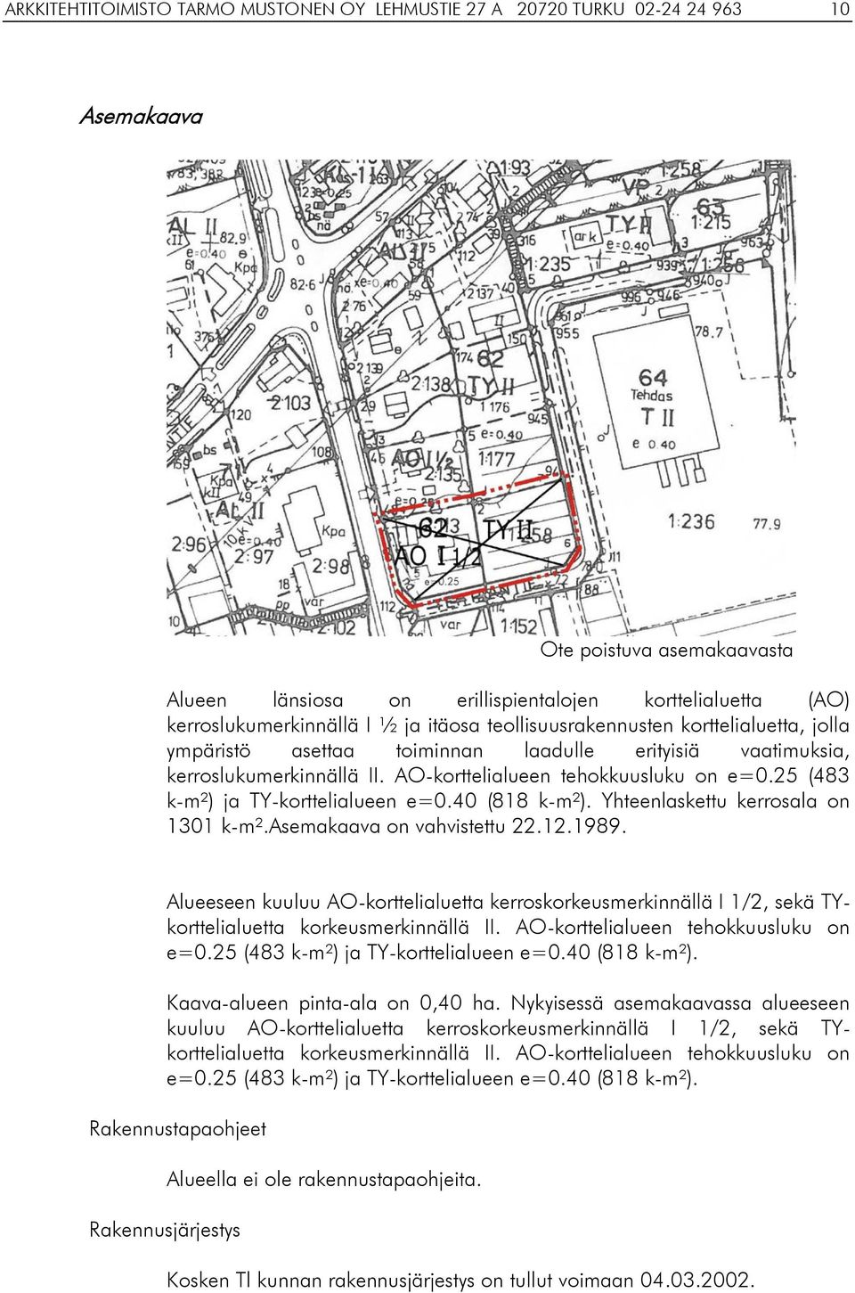 25 (483 k-m²) ja TY-korttelialueen e=0.40 (818 k-m²). Yhteenlaskettu kerrosala on 1301 k-m².asemakaava on vahvistettu 22.12.1989.