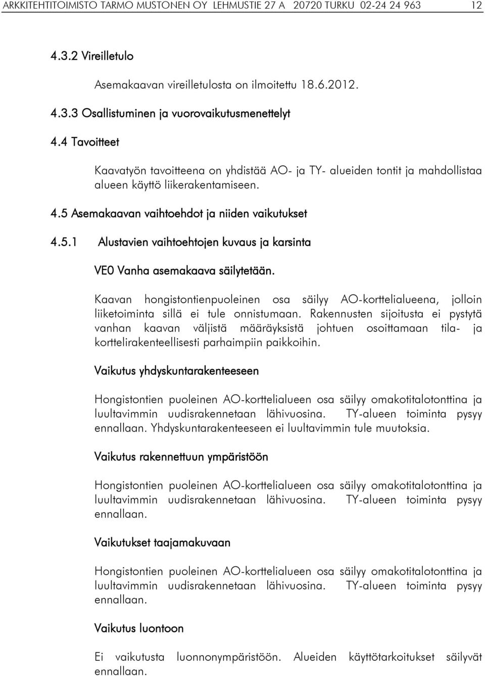 Asemakaavan vaihtoehdot ja niiden vaikutukset 4.5.1 Alustavien vaihtoehtojen kuvaus ja karsinta VE0 Vanha asemakaava säilytetään.