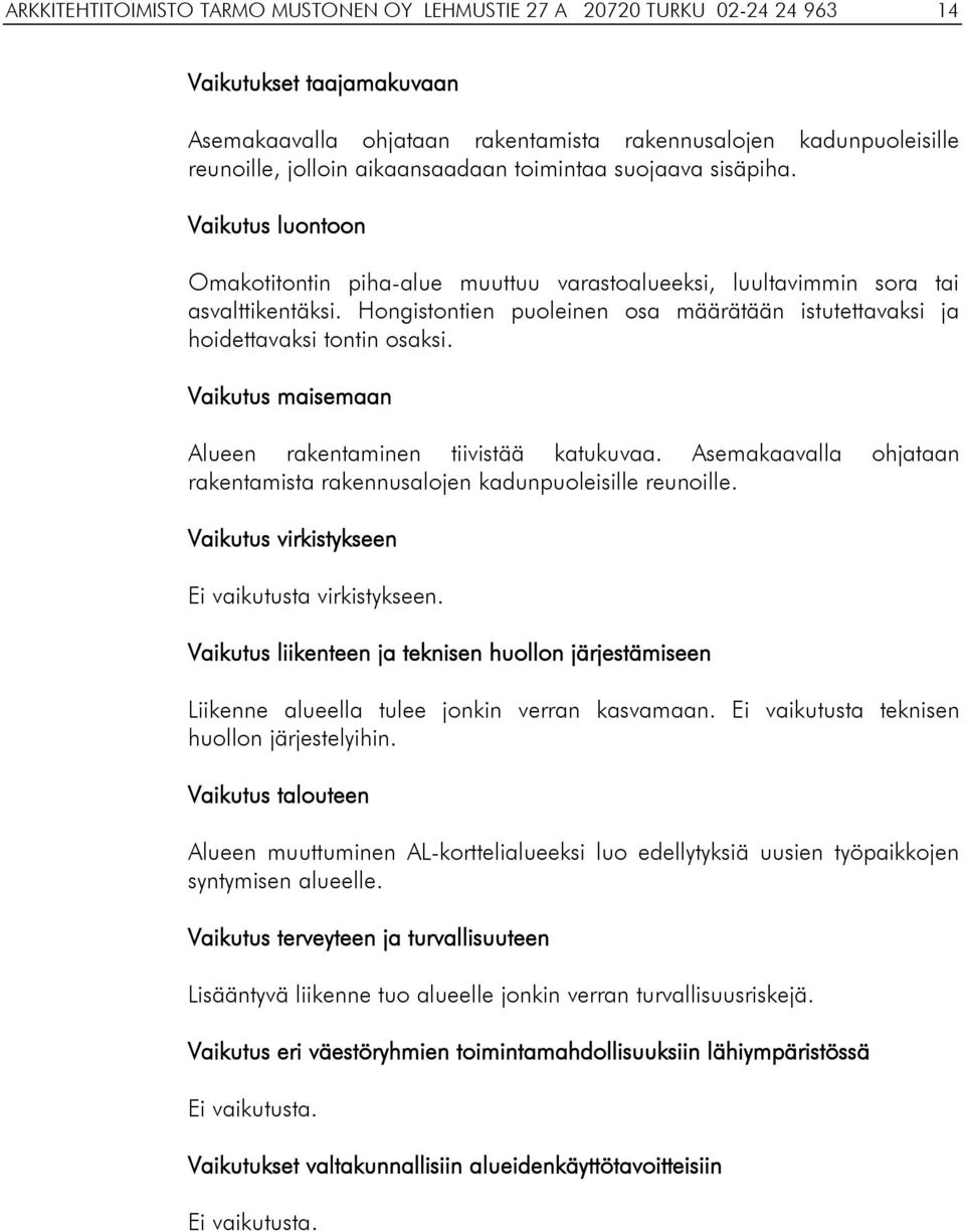 Hongistontien puoleinen osa määrätään istutettavaksi ja hoidettavaksi tontin osaksi. Vaikutus maisemaan Alueen rakentaminen tiivistää katukuvaa.