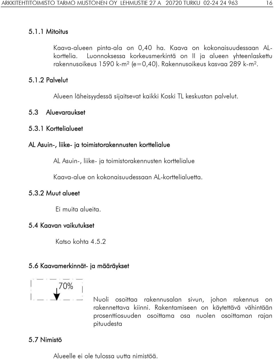 3 Aluevaraukset 5.3.1 Korttelialueet AL Asuin-, liike- ja toimistorakennusten korttelialue AL Asuin-, liike- ja toimistorakennusten korttelialue Kaava-alue on kokonaisuudessaan AL-korttelialuetta. 5.3.2 Muut alueet Ei muita alueita.