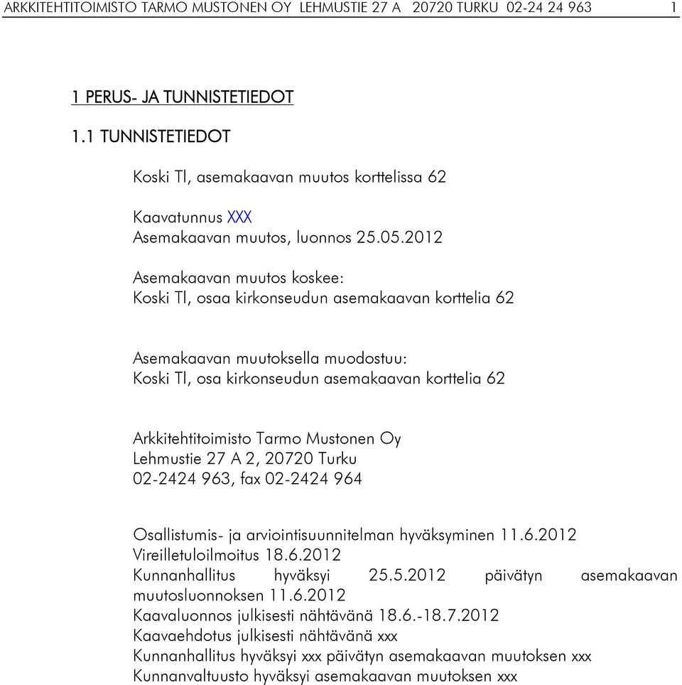 2012 Asemakaavan muutos koskee: Koski Tl, osaa kirkonseudun asemakaavan korttelia 62 Asemakaavan muutoksella muodostuu: Koski Tl, osa kirkonseudun asemakaavan korttelia 62 Arkkitehtitoimisto Tarmo