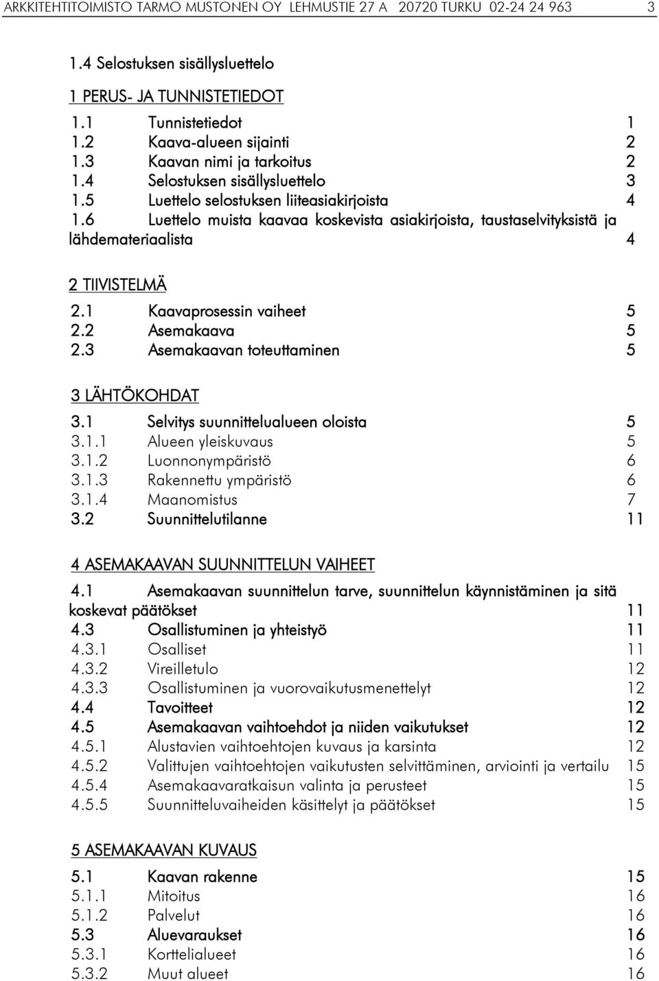 6 Luettelo muista kaavaa koskevista asiakirjoista, taustaselvityksistä ja lähdemateriaalista 4 2 TIIVISTELMÄ 2.1 Kaavaprosessin vaiheet 5 2.2 Asemakaava 5 2.