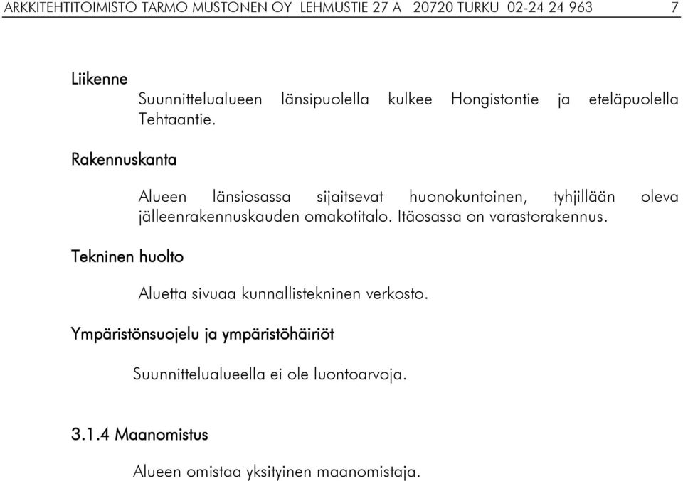 Rakennuskanta Tekninen huolto Alueen länsiosassa sijaitsevat huonokuntoinen, tyhjillään oleva jälleenrakennuskauden