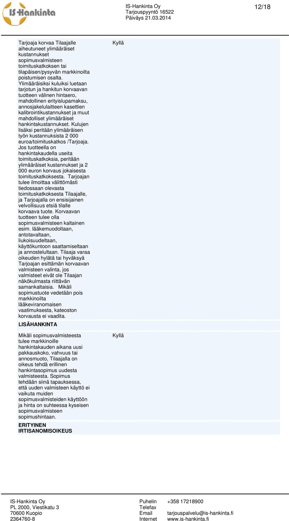 ylimääräiset hankintakustannukset. Kulujen lisäksi peritään ylimääräisen työn kustannuksista 2 000 euroa/toimituskatkos /Tarjoaja.