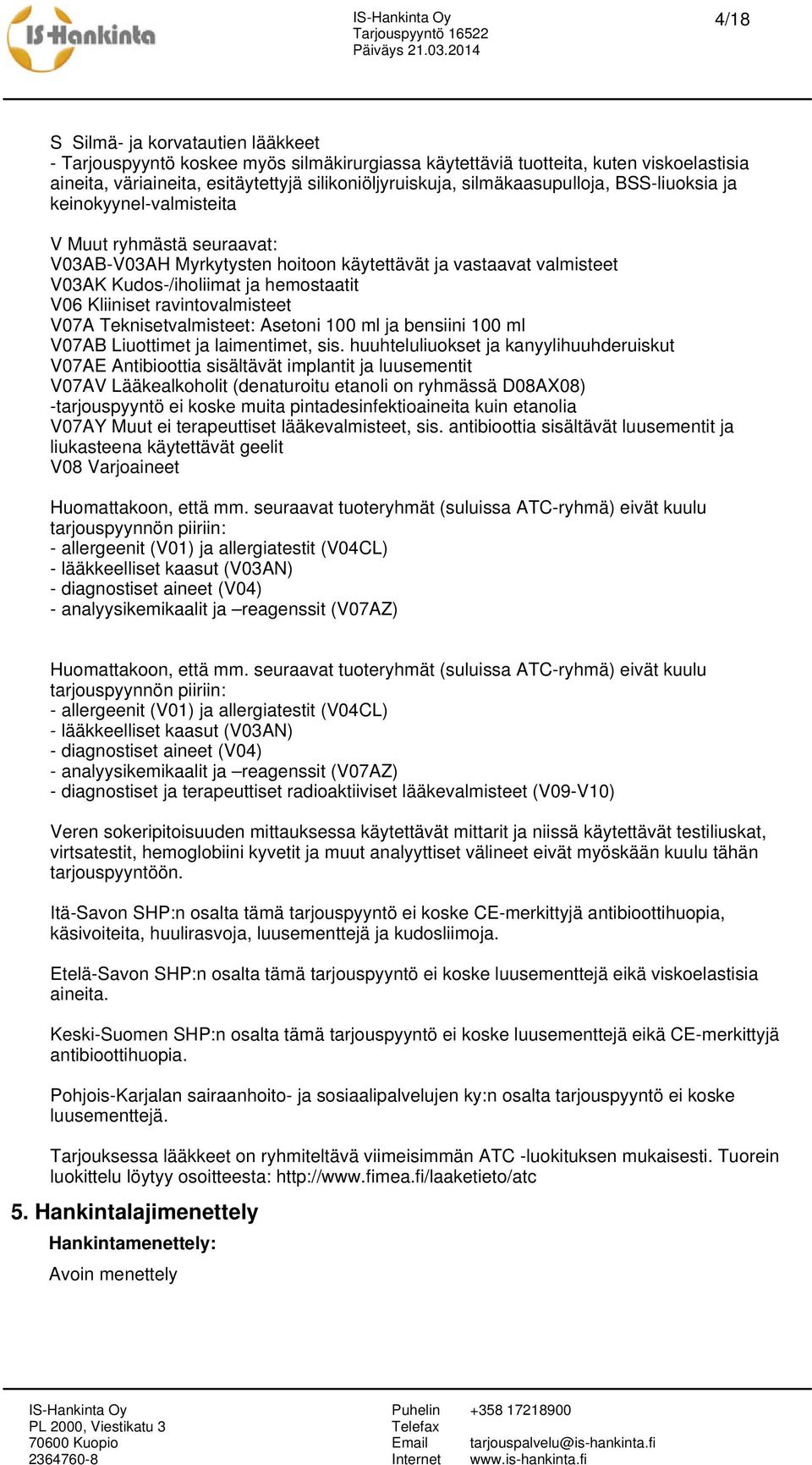 Kliiniset ravintovalmisteet V07A Teknisetvalmisteet: Asetoni 100 ml ja bensiini 100 ml V07AB Liuottimet ja laimentimet, sis.