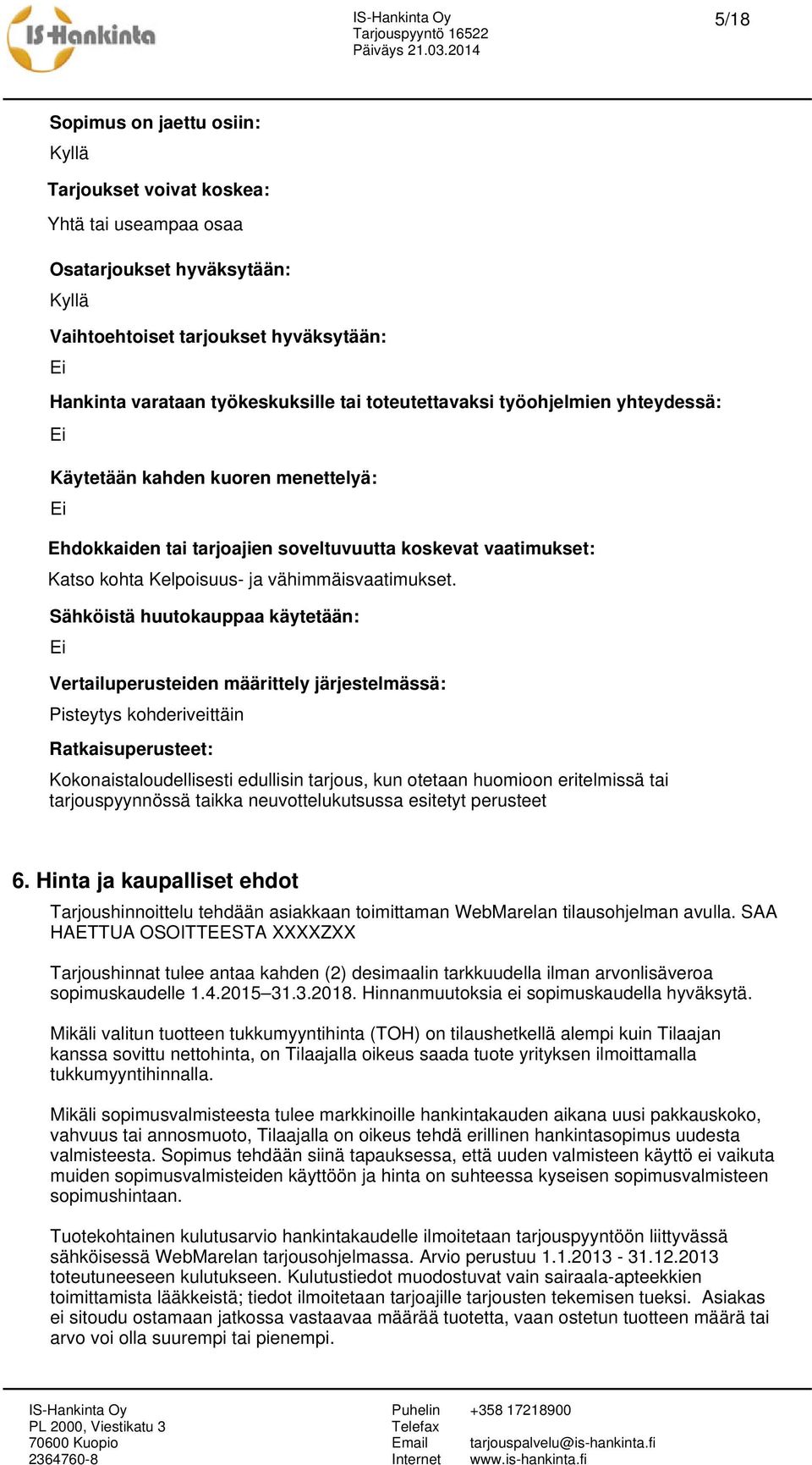 Sähköistä huutokauppaa käytetään: Ei Vertailuperusteiden määrittely järjestelmässä: Pisteytys kohderiveittäin Ratkaisuperusteet: Kokonaistaloudellisesti edullisin tarjous, kun otetaan huomioon