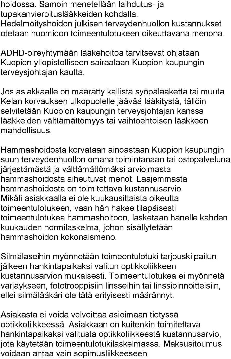 Jos asiakkaalle on määrätty kallista syöpälääkettä tai muuta Kelan korvauksen ulkopuolelle jäävää lääkitystä, tällöin selvitetään Kuopion kaupungin terveysjohtajan kanssa lääkkeiden välttämättömyys