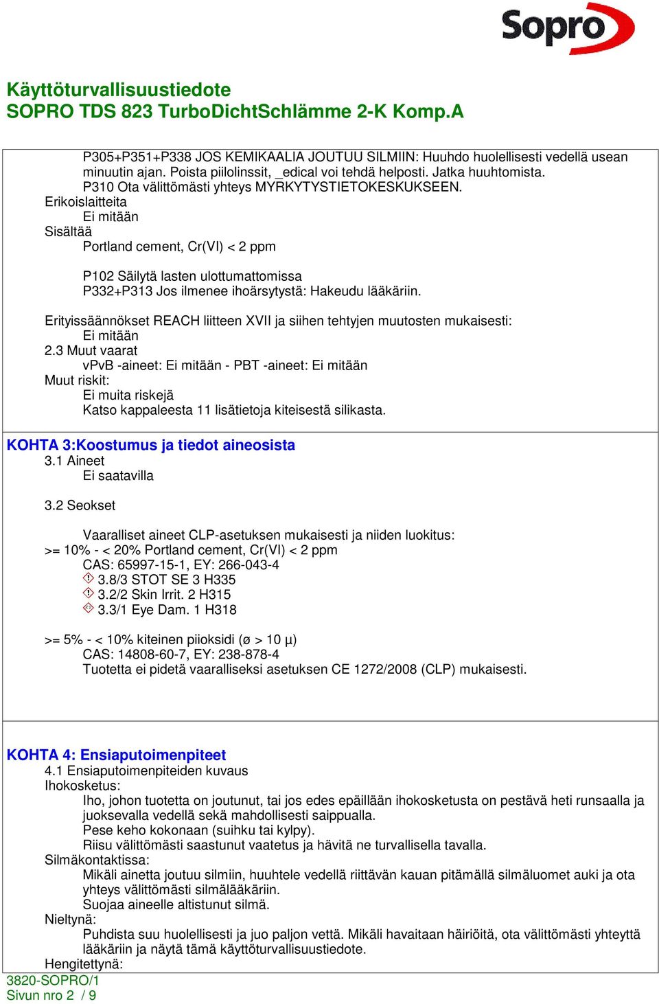 Erikoislaitteita Sisältää Portland cement, Cr(VI) < 2 ppm P102 Säilytä lasten ulottumattomissa P332+P313 Jos ilmenee ihoärsytystä: Hakeudu lääkäriin.