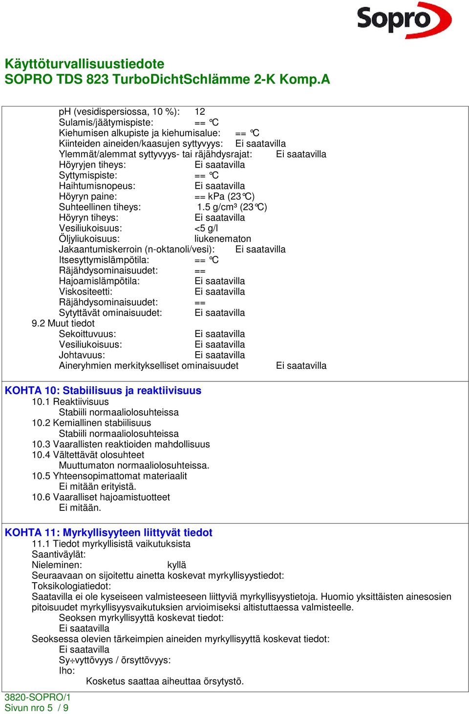 5 g/cm³ (23 C) Höyryn tiheys: Vesiliukoisuus: <5 g/l Öljyliukoisuus: liukenematon Jakaantumiskerroin (n-oktanoli/vesi): Itsesyttymislämpötila: == C Räjähdysominaisuudet: == Hajoamislämpötila:
