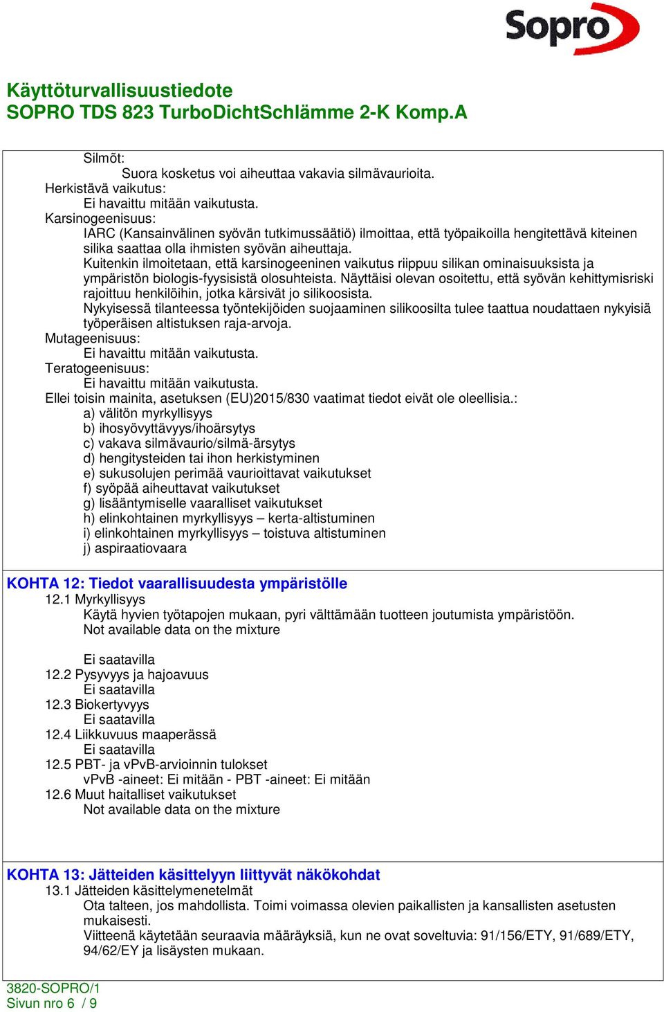 Kuitenkin ilmoitetaan, että karsinogeeninen vaikutus riippuu silikan ominaisuuksista ja ympäristön biologis-fyysisistä olosuhteista.