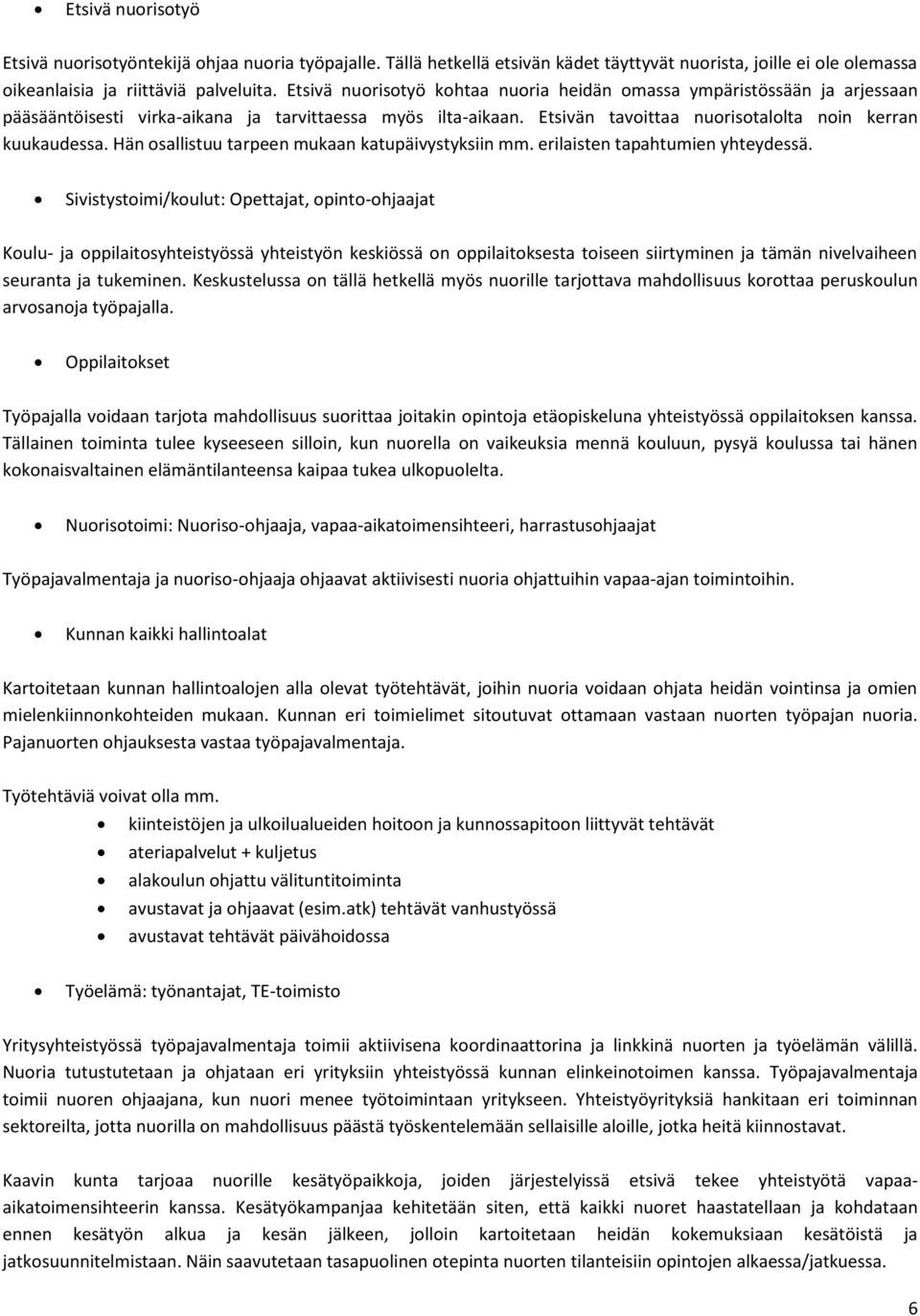 Hän osallistuu tarpeen mukaan katupäivystyksiin mm. erilaisten tapahtumien yhteydessä.