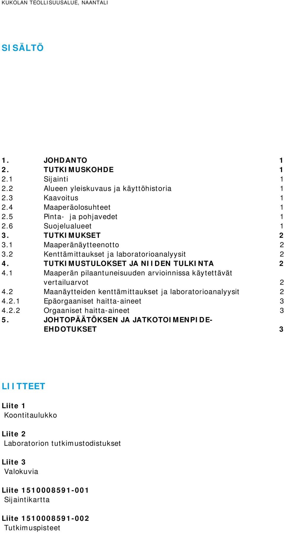 1 Maaperän pilaantuneisuuden arvioinnissa käytettävät vertailuarvot 2 4.2 Maanäytteiden kenttämittaukset ja laboratorioanalyysit 2 4.2.1 Epäorgaaniset haitta-aineet 3 4.2.2 Orgaaniset haitta-aineet 3 5.