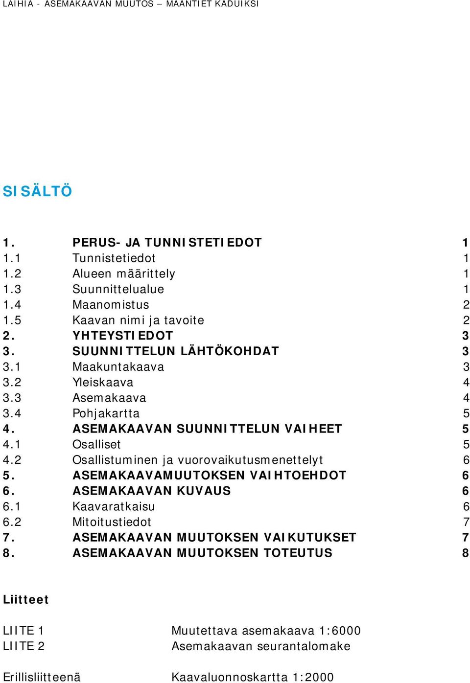 ASEMAKAAVAN SUUNNITTELUN VAIHEET 5 4.1 Osalliset 5 4.2 Osallistuminen ja vuorovaikutusmenettelyt 6 5. ASEMAKAAVAMUUTOKSEN VAIHTOEHDOT 6 6. ASEMAKAAVAN KUVAUS 6 6.