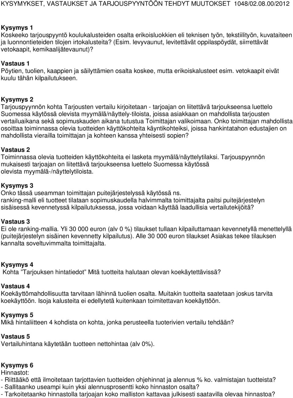 levyvaunut, levitettävät oppilaspöydät, siirrettävät vetokaapit, kemikaalijätevaunut)? Vastaus 1 Pöytien, tuolien, kaappien ja säilyttämien osalta koskee, mutta erikoiskalusteet esim.