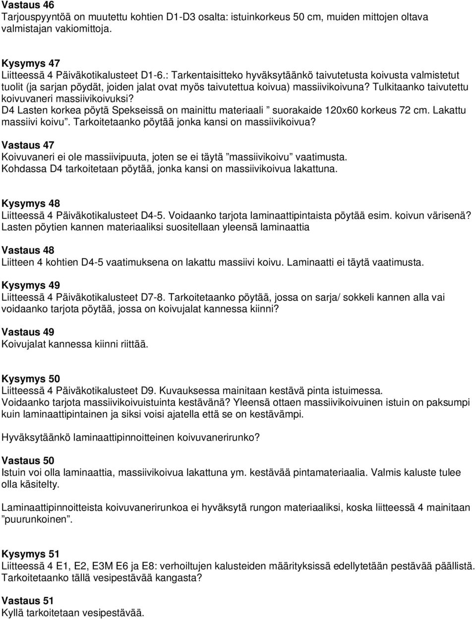 Tulkitaanko taivutettu koivuvaneri massiivikoivuksi? D4 Lasten korkea pöytä Spekseissä on mainittu materiaali suorakaide 120x60 korkeus 72 cm. Lakattu massiivi koivu.