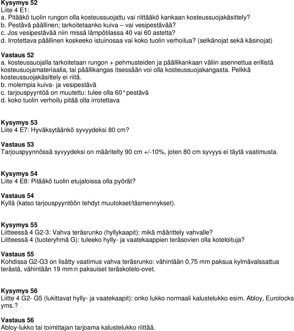 kosteussuojalla tarkoitetaan rungon + pehmusteiden ja päällikankaan väliin asennettua erillistä kosteusuojamateriaalia, tai päällikangas itsessään voi olla kosteussuojakangasta.