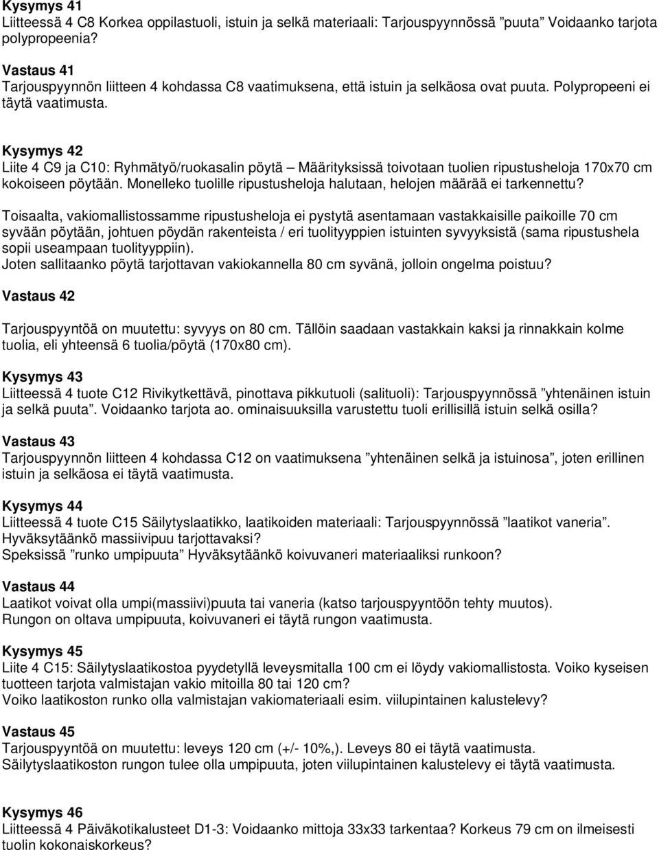 Kysymys 42 Liite 4 C9 ja C10: Ryhmätyö/ruokasalin pöytä Määrityksissä toivotaan tuolien ripustusheloja 170x70 cm kokoiseen pöytään.