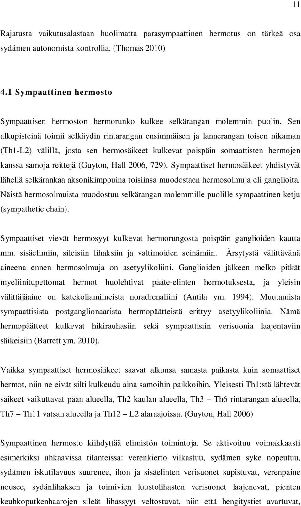 Sen alkupisteinä toimii selkäydin rintarangan ensimmäisen ja lannerangan toisen nikaman (Th1-L2) välillä, josta sen hermosäikeet kulkevat poispäin somaattisten hermojen kanssa samoja reittejä