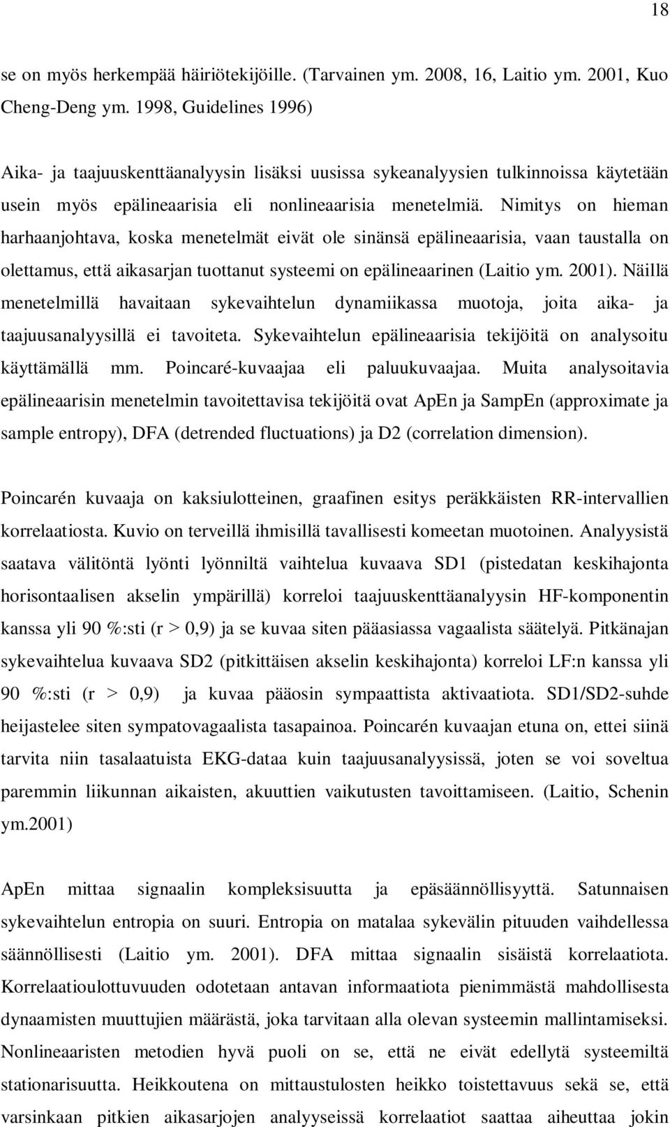 Nimitys on hieman harhaanjohtava, koska menetelmät eivät ole sinänsä epälineaarisia, vaan taustalla on olettamus, että aikasarjan tuottanut systeemi on epälineaarinen (Laitio ym. 2001).