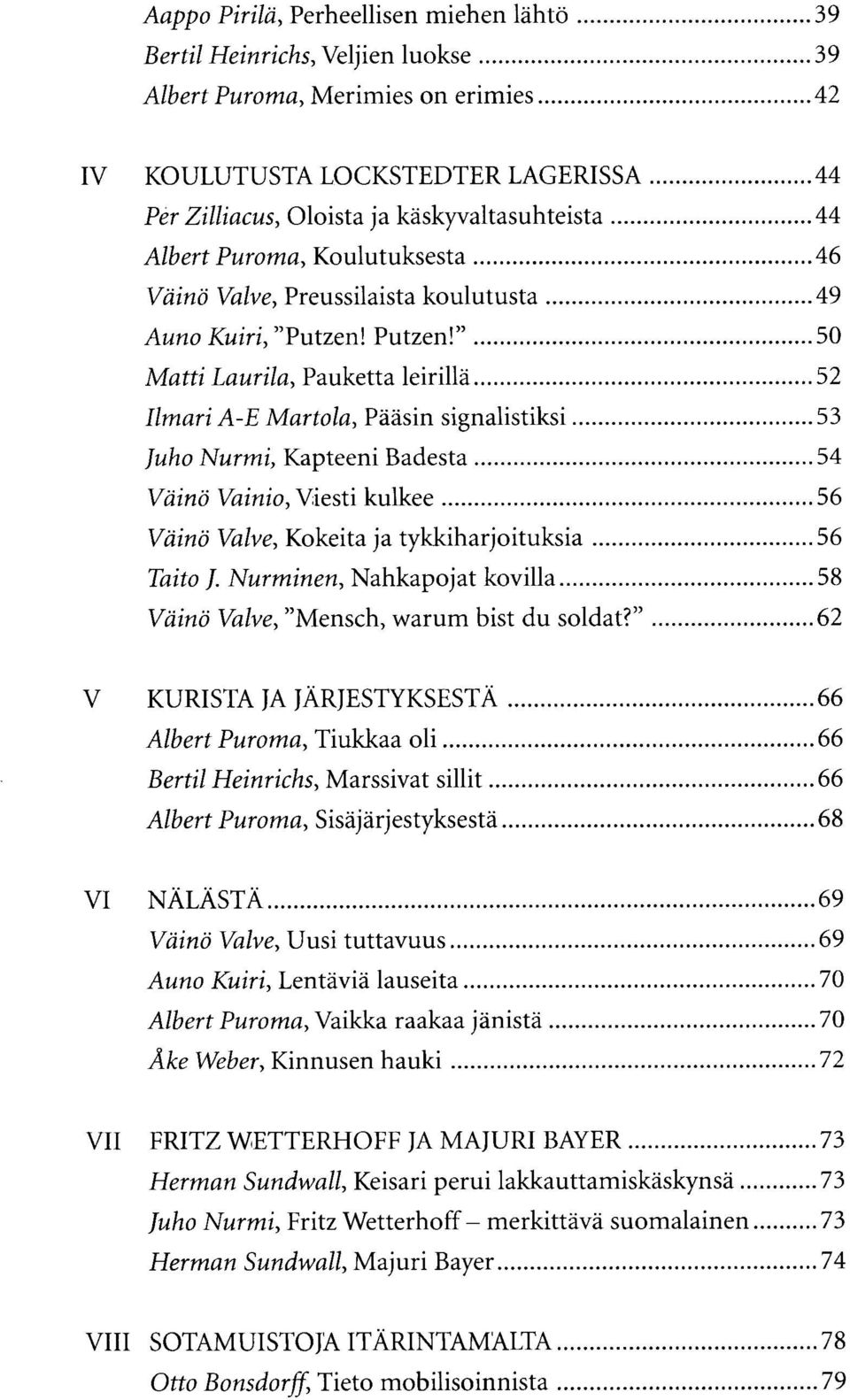 " 50 Matti Laurila, Pauketta leirillä 52 Ilmari A-E Martola, Pääsin signalistiksi 53 Juho Nurmi, Kapteeni Badesta 54 Väinö Vainio, Viesti kulkee 56 Väinö Valve, Kokeita ja tykkiharjoituksia 56 Taito