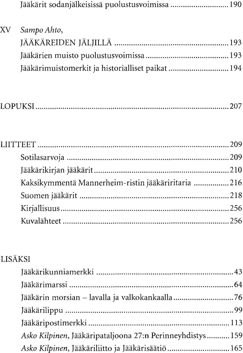 216 Suomen jääkärit 218 Kirjallisuus 256 Kuvalähteet 256 LISÄKSI Jääkärikunniamerkki 43 Jääkärimarssi 64 Jääkärin morsian - lavalla ja