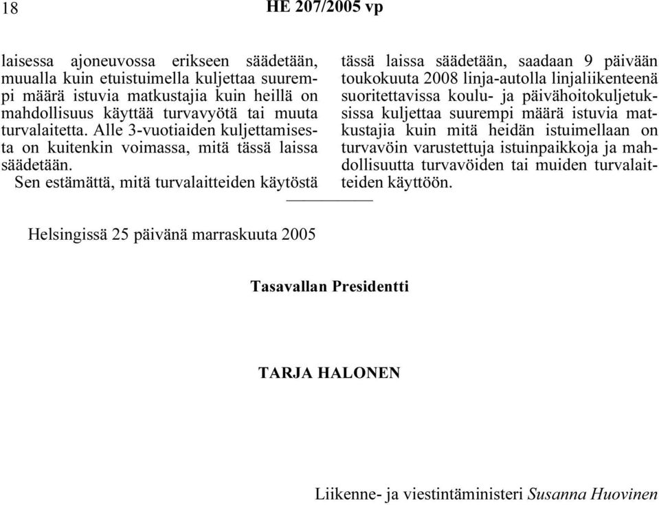 Sen estämättä, mitä turvalaitteiden käytöstä Helsingissä 25 päivänä marraskuuta 2005 tässä laissa säädetään, saadaan 9 päivään toukokuuta 2008 linja-autolla linjaliikenteenä suoritettavissa