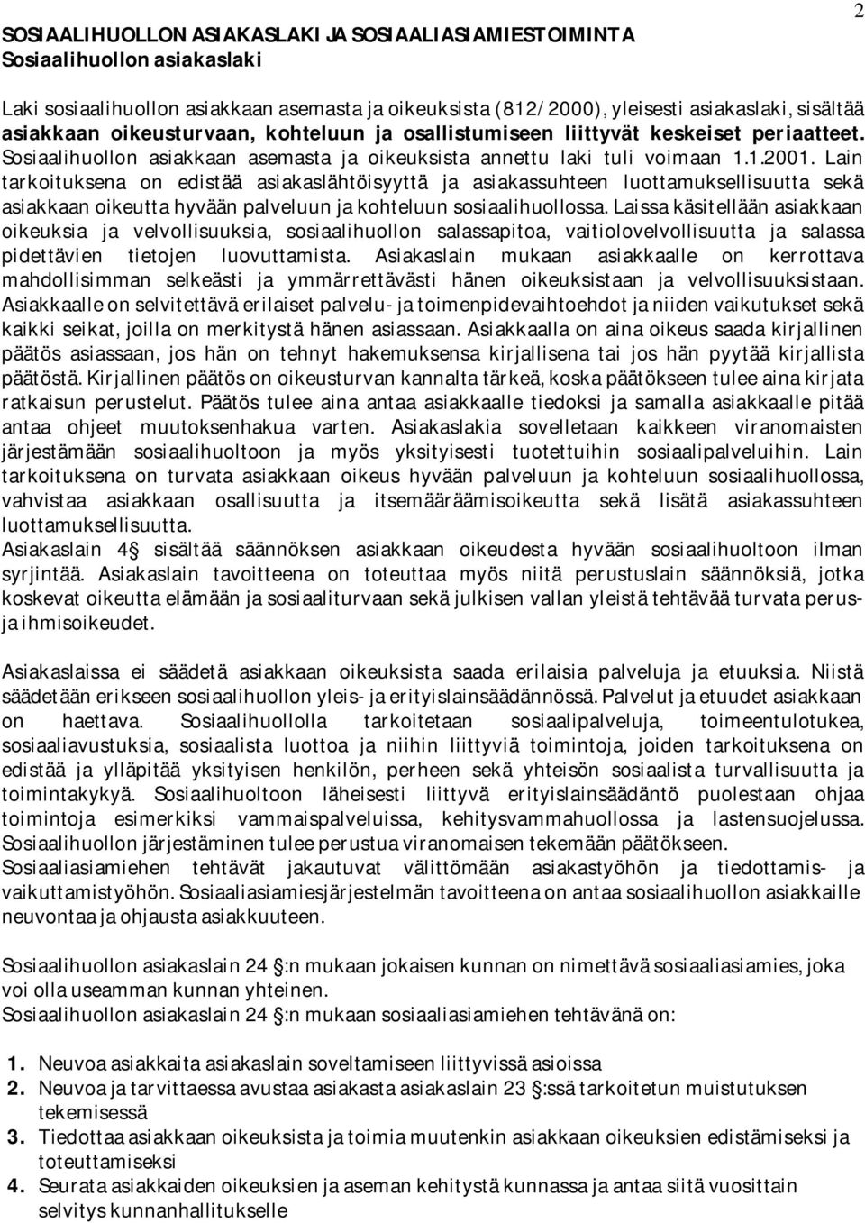 Lain tarkoituksena on edistää asiakaslähtöisyyttä ja asiakassuhteen luottamuksellisuutta sekä asiakkaan oikeutta hyvään palveluun ja kohteluun sosiaalihuollossa.