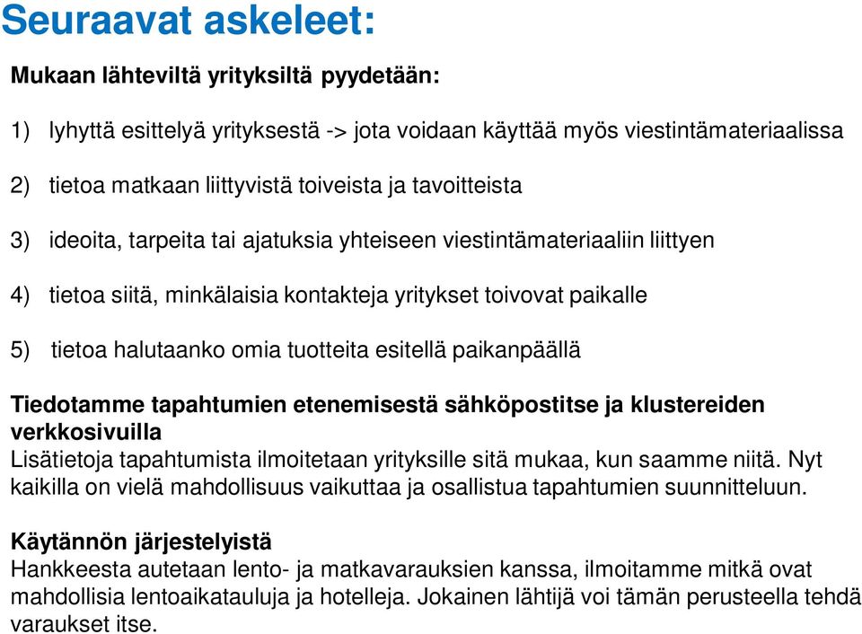 esitellä paikanpäällä Tiedotamme tapahtumien etenemisestä sähköpostitse ja klustereiden verkkosivuilla Lisätietoja tapahtumista ilmoitetaan yrityksille sitä mukaa, kun saamme niitä.