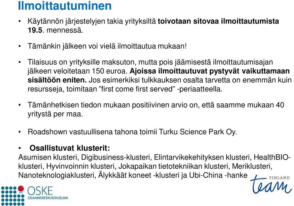 Jos esimerkiksi tulkkauksen osalta tarvetta on enemmän kuin resursseja, toimitaan first come first served -periaatteella.