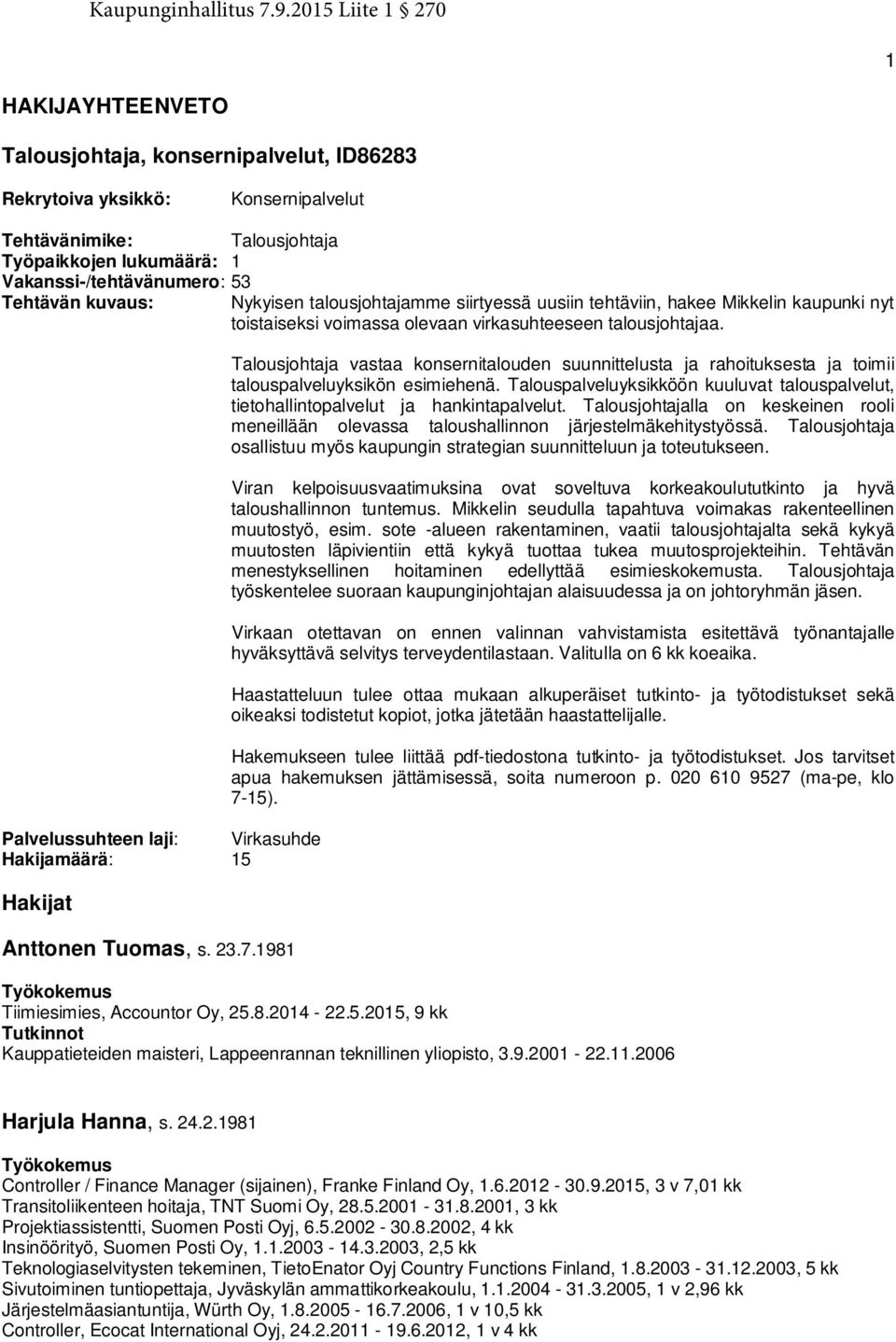 Tehtävän kuvaus: Nykyisen talousjohtajamme siirtyessä uusiin tehtäviin, hakee Mikkelin kaupunki nyt toistaiseksi voimassa olevaan virkasuhteeseen talousjohtajaa.