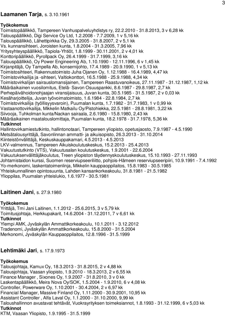 11.2001, 2 v 4,01 kk Konttoripäällikkö, Pyrollpack Oy, 26.4.1999-31.7.1999, 3,16 kk Talouspäällikkö, Oy Power Engineering Ab, 1.10.1990-12.11.1996, 6 v 1,45 kk Kirjanpitäjä, Oy Tampella Ab, konsernijohto, 17.