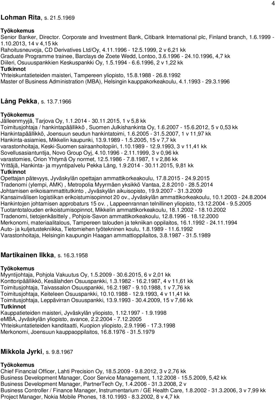 1996, 4,7 kk Diileri, Osuuuspankkien Keskuspankki Oy, 1.5.1994-6.6.1996, 2 v 1,22 kk Yhteiskuntatieteiden maisteri, Tampereen yliopisto, 15.8.