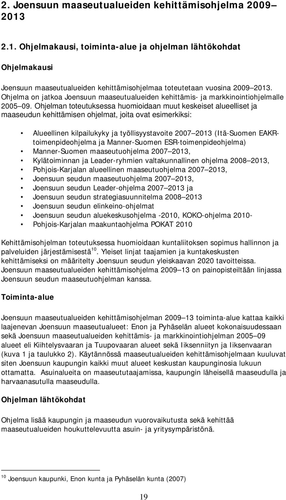 Ohjelman toteutuksessa huomioidaan muut keskeiset alueelliset ja maaseudun kehittämisen ohjelmat, joita ovat esimerkiksi: Alueellinen kilpailukyky ja työllisyystavoite 2007 2013 (Itä-Suomen
