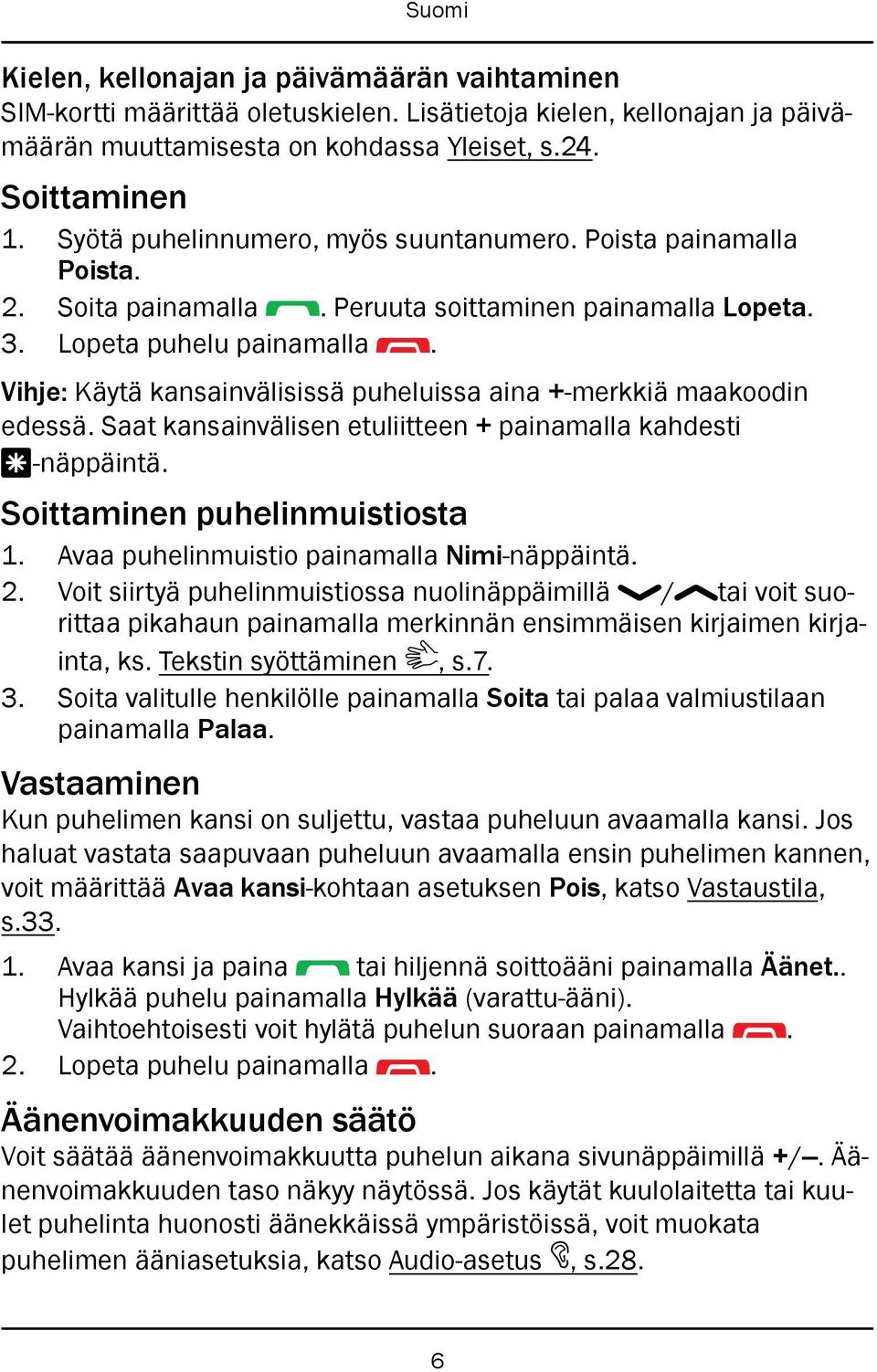 Vihje: Käytä kansainvälisissä puheluissa aina +-merkkiä maakoodin edessä. Saat kansainvälisen etuliitteen + painamalla kahdesti *-näppäintä. Soittaminen puhelinmuistiosta 1.