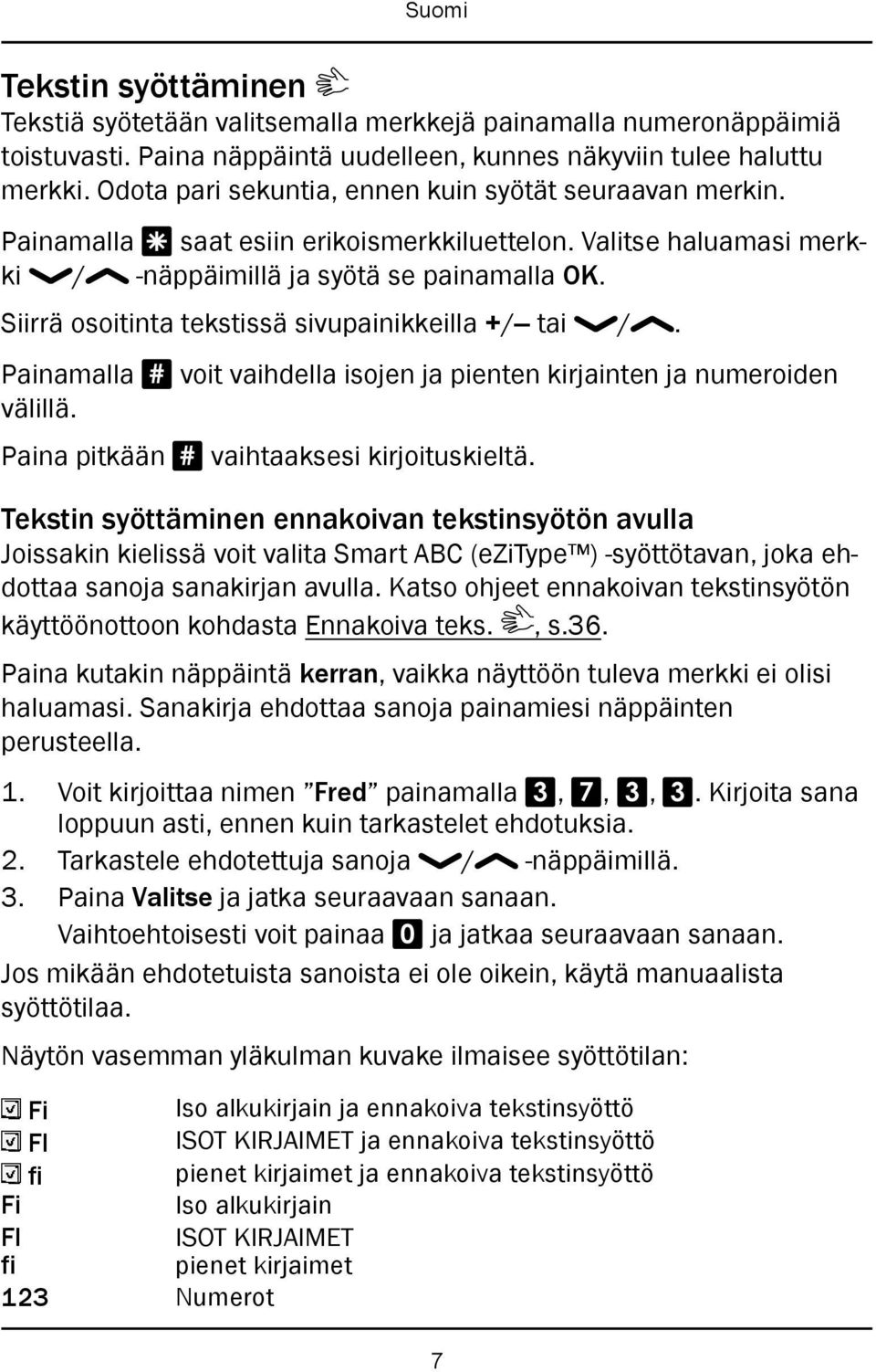 Siirrä osoitinta tekstissä sivupainikkeilla +/ tai /. Painamalla # voit vaihdella isojen ja pienten kirjainten ja numeroiden välillä. Paina pitkään # vaihtaaksesi kirjoituskieltä.