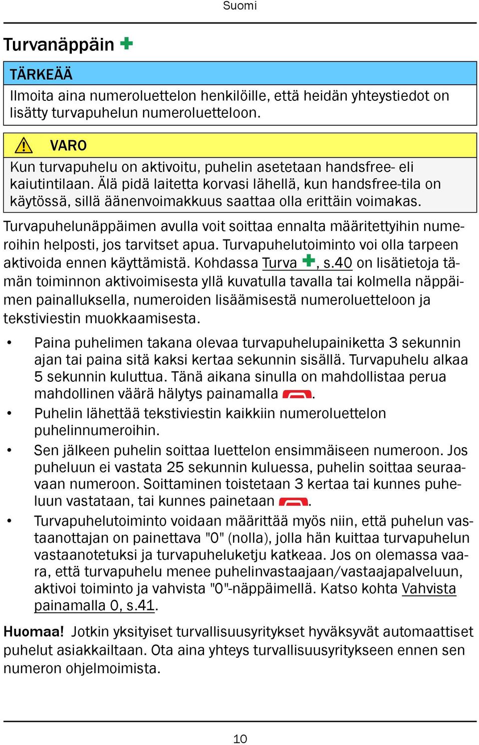 Älä pidä laitetta korvasi lähellä, kun handsfree-tila on käytössä, sillä äänenvoimakkuus saattaa olla erittäin voimakas.