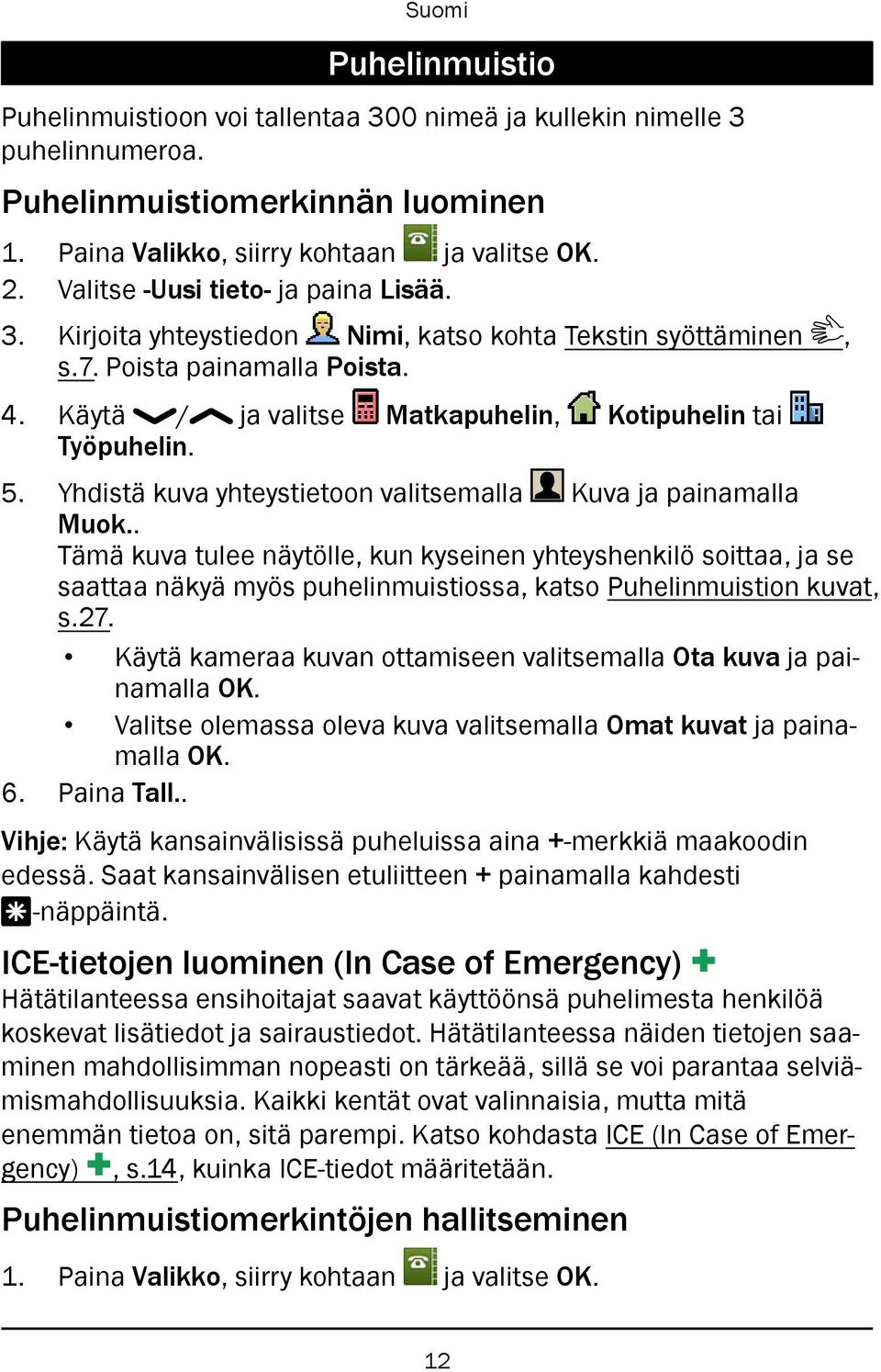 . Tämä kuva tulee näytölle, kun kyseinen yhteyshenkilö soittaa, ja se saattaa näkyä myös puhelinmuistiossa, katso Puhelinmuistion kuvat, s.27.