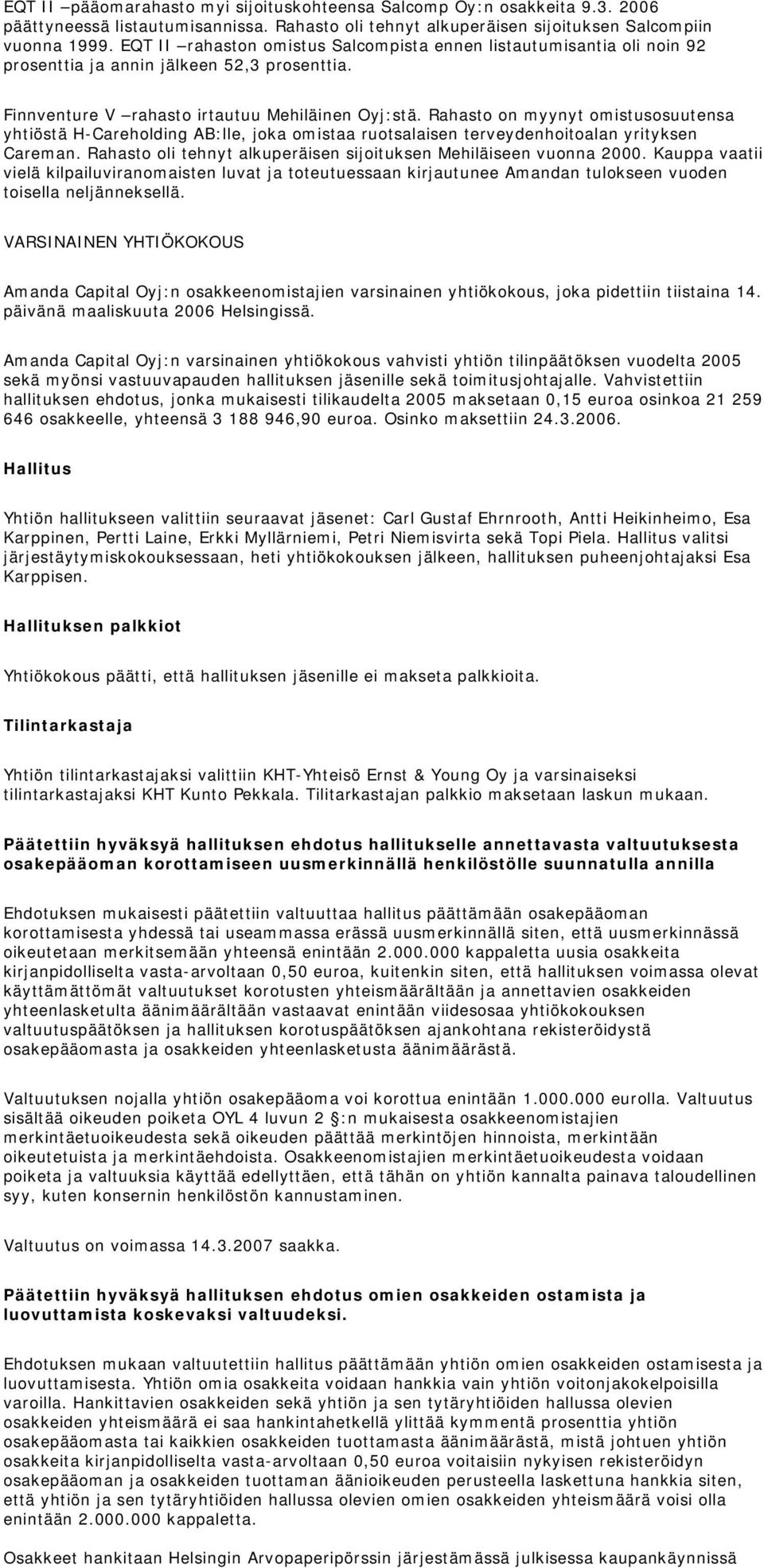 Rahasto on myynyt omistusosuutensa yhtiöstä H-Careholding AB:lle, joka omistaa ruotsalaisen terveydenhoitoalan yrityksen Careman. Rahasto oli tehnyt alkuperäisen sijoituksen Mehiläiseen vuonna 2000.