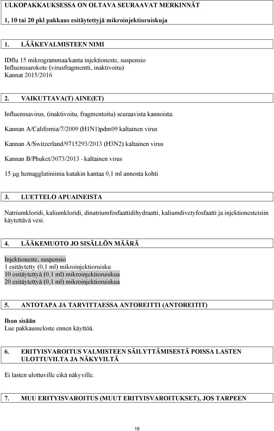 VAIKUTTAVA(T) AINE(ET) Influenssavirus, (inaktivoitu, fragmentoitu) seuraavista kannoista: Kannan A/California/7/2009 (H1N1)pdm09 kaltainen virus Kannan A/Switzerland/9715293/2013 (H3N2) kaltainen
