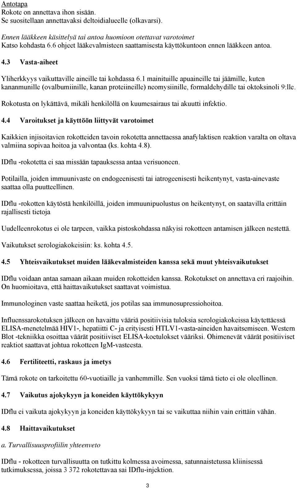 1 mainituille apuaineille tai jäämille, kuten kananmunille (ovalbumiinille, kanan proteiineille) neomysiinille, formaldehydille tai oktoksinoli 9:lle.