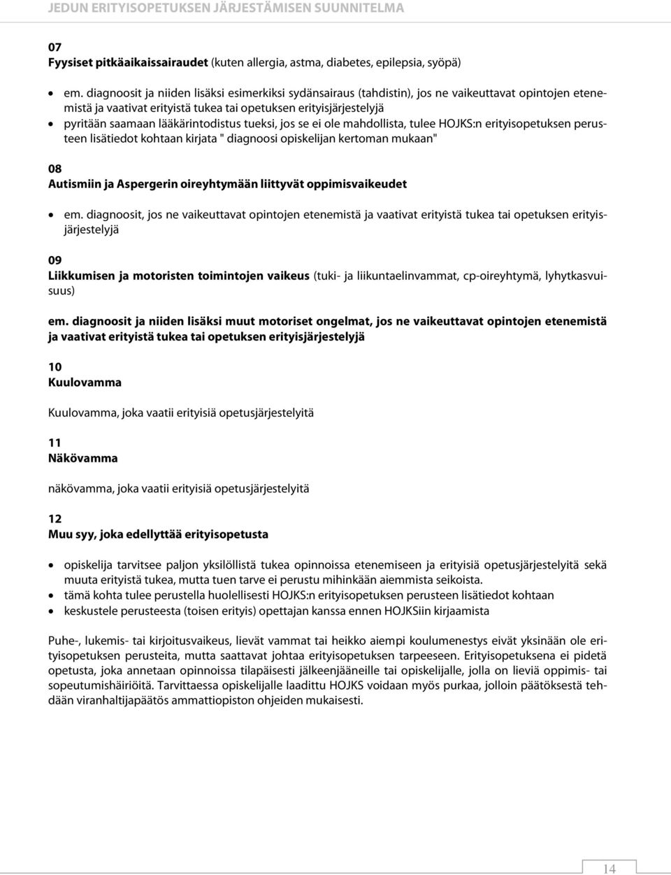 lääkärintodistus tueksi, jos se ei ole mahdollista, tulee HOJKS:n erityisopetuksen perusteen lisätiedot kohtaan kirjata " diagnoosi opiskelijan kertoman mukaan" 08 Autismiin ja Aspergerin