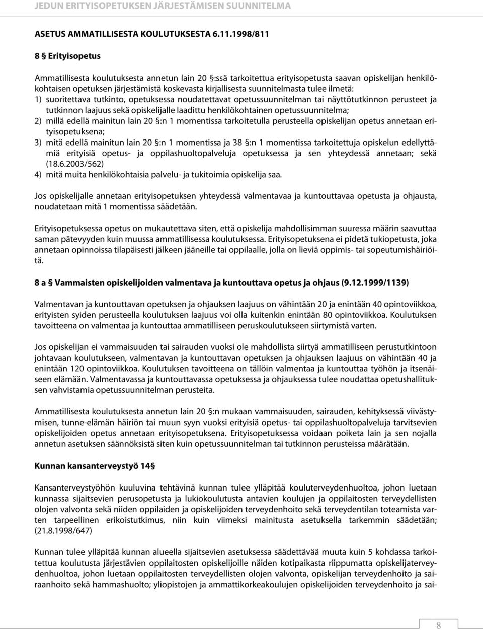 suunnitelmasta tulee ilmetä: 1) suoritettava tutkinto, opetuksessa noudatettavat opetussuunnitelman tai näyttötutkinnon perusteet ja tutkinnon laajuus sekä opiskelijalle laadittu henkilökohtainen