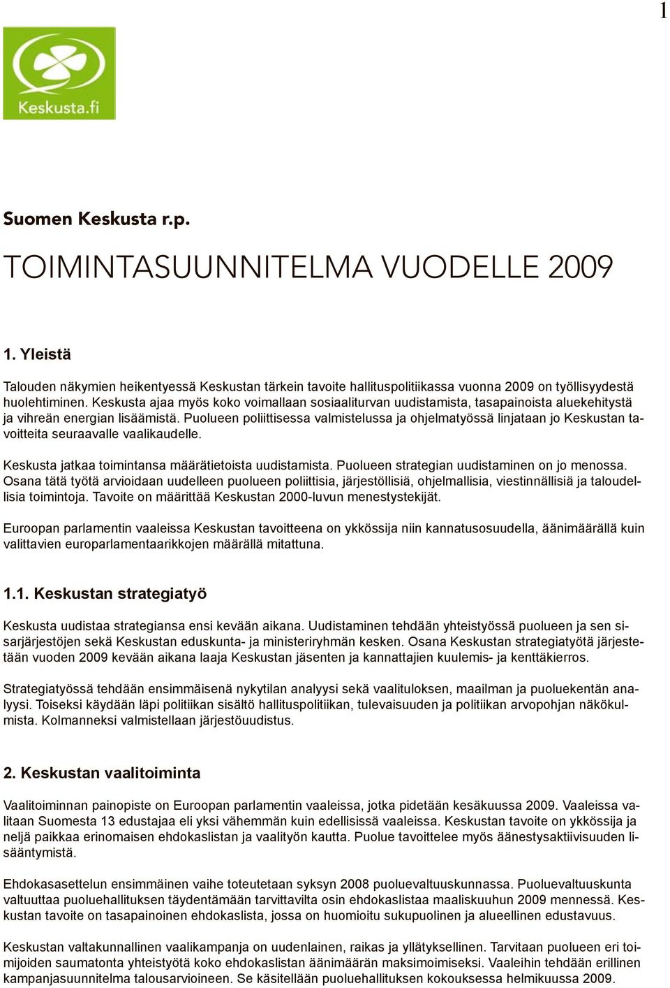 Puolueen poliittisessa valmistelussa ja ohjelmatyössä linjataan jo Keskustan tavoitteita seuraavalle vaalikaudelle. Keskusta jatkaa toimintansa määrätietoista uudistamista.