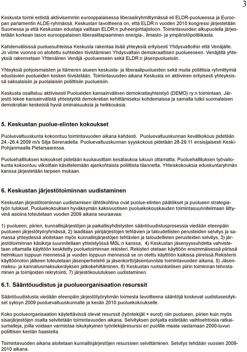 Toimintavuoden alkupuolella järjestetään korkean tason eurooppalainen liberaalitapaaminen energia-, ilmasto- ja ympäristöpolitiikasta.