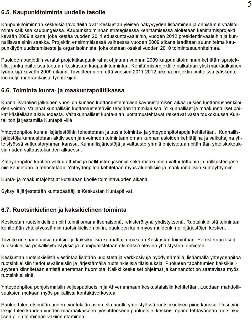 saakka. Projektin ensimmäisessä vaiheessa vuoden 2009 aikana laaditaan suunnitelma kaupunkityön uudistamisesta ja organisoinnista, joka otetaan osaksi vuoden 2010 toimintasuunnitelmaa.