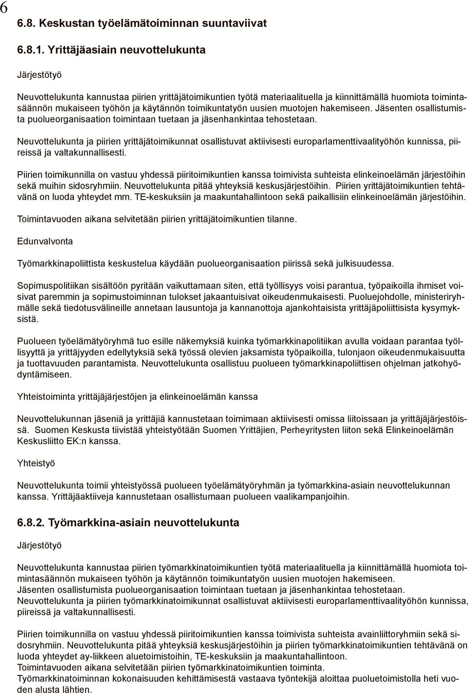 toimikuntatyön uusien muotojen hakemiseen. Jäsenten osallistumista puolueorganisaation toimintaan tuetaan ja jäsenhankintaa tehostetaan.