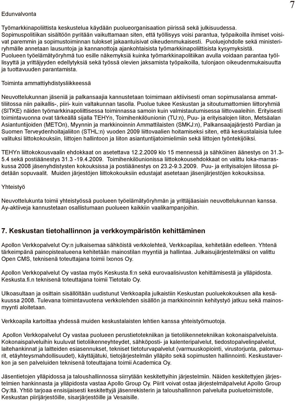 Puoluejohdolle sekä ministeriryhmälle annetaan lausuntoja ja kannanottoja ajankohtaisista työmarkkinapoliittisista kysymyksistä.