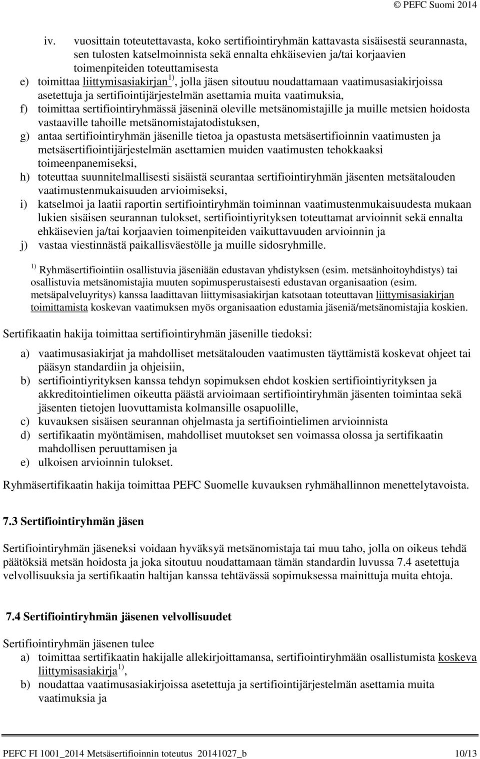 jäseninä oleville metsänomistajille ja muille metsien hoidosta vastaaville tahoille metsänomistajatodistuksen, g) antaa sertifiointiryhmän jäsenille tietoa ja opastusta metsäsertifioinnin vaatimusten