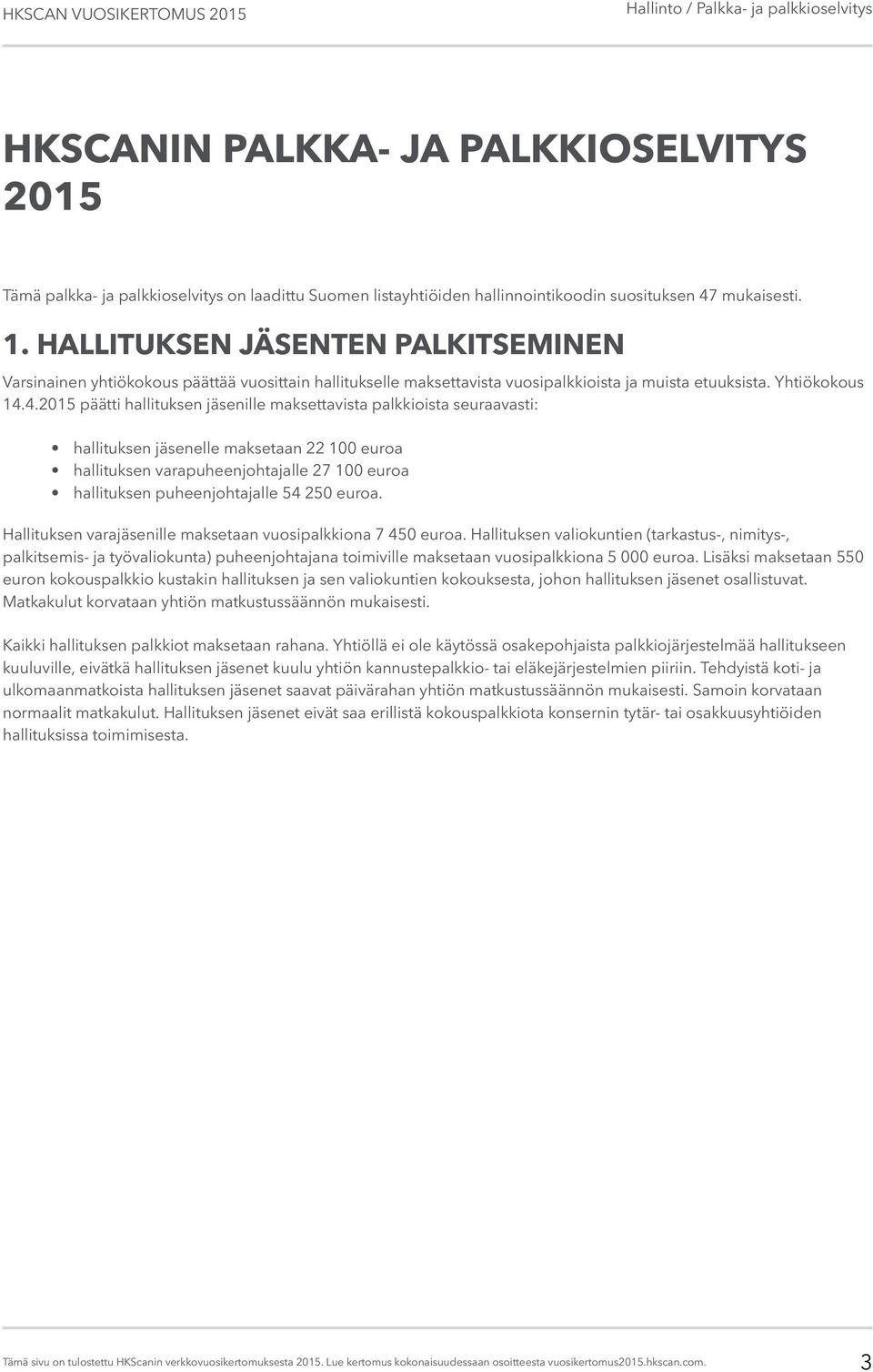 4.2015 päätti hallituksen jäsenille maksettavista palkkioista seuraavasti: hallituksen jäsenelle maksetaan 22 100 euroa hallituksen varapuheenjohtajalle 27 100 euroa hallituksen puheenjohtajalle 54