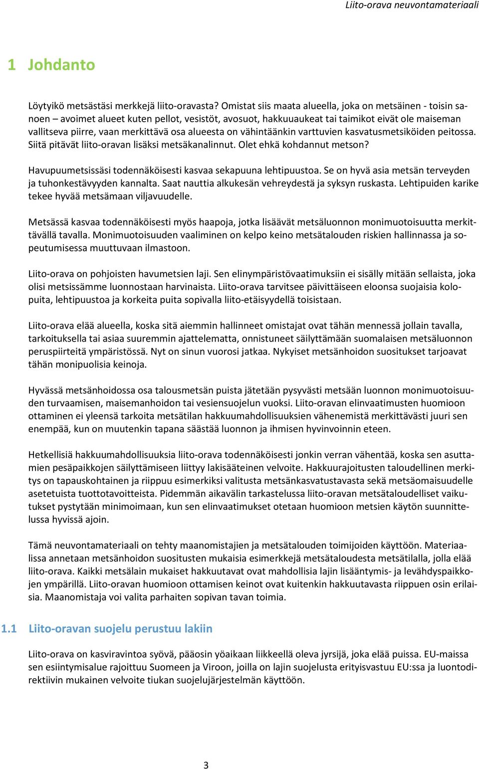 alueesta on vähintäänkin varttuvien kasvatusmetsiköiden peitossa. Siitä pitävät liito-oravan lisäksi metsäkanalinnut. Olet ehkä kohdannut metson?